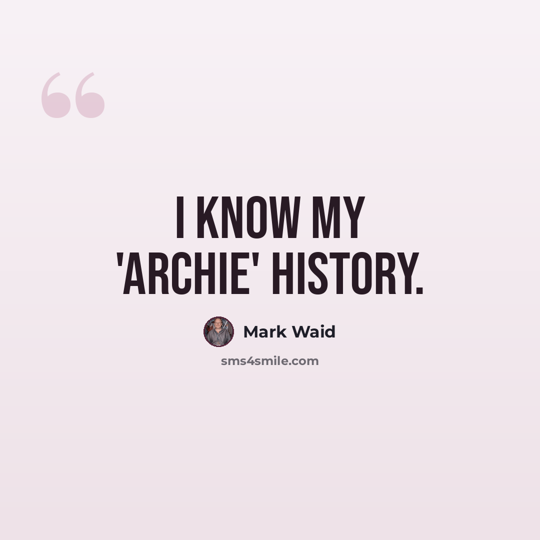 “I know my 'Archie' history.” quote by Mark Waid