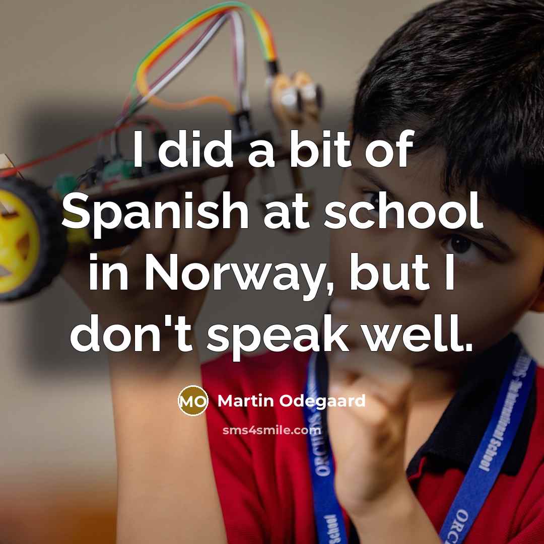 “I did a bit of Spanish at school in Norway, but I don't speak well.” quote by Martin Odegaard