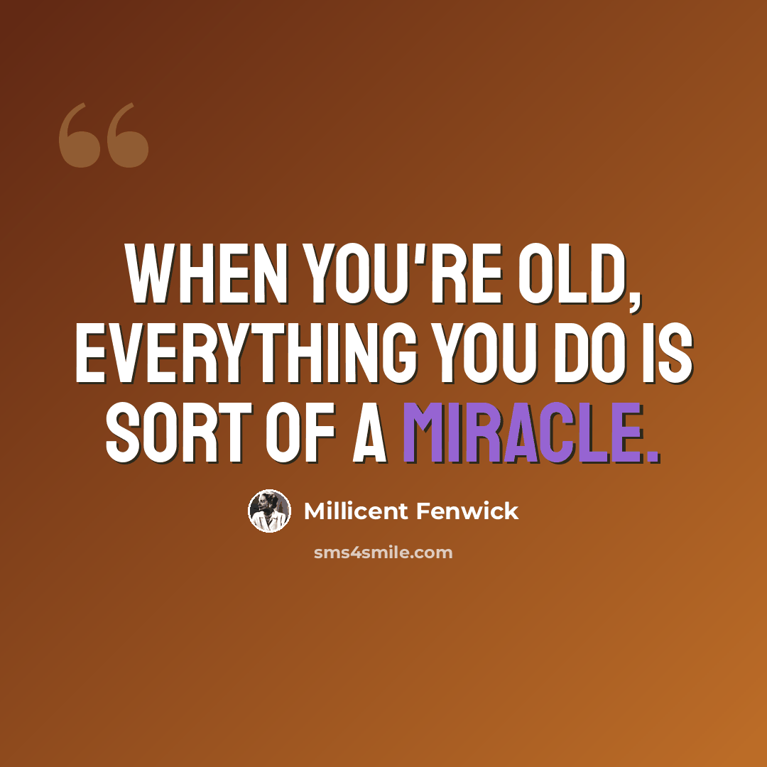 “When you're old, everything you do is sort of a miracle.” quote by Millicent Fenwick