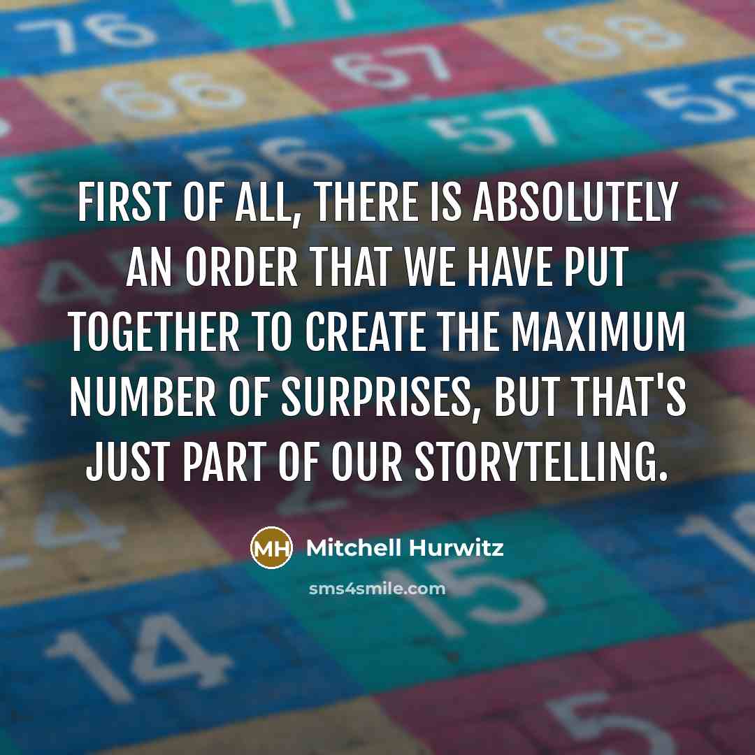 “First of all, there is absolutely an order that we have put together to create the maximum number of surprises, but that's just part of our storytelling.” quote by Mitchell Hurwitz