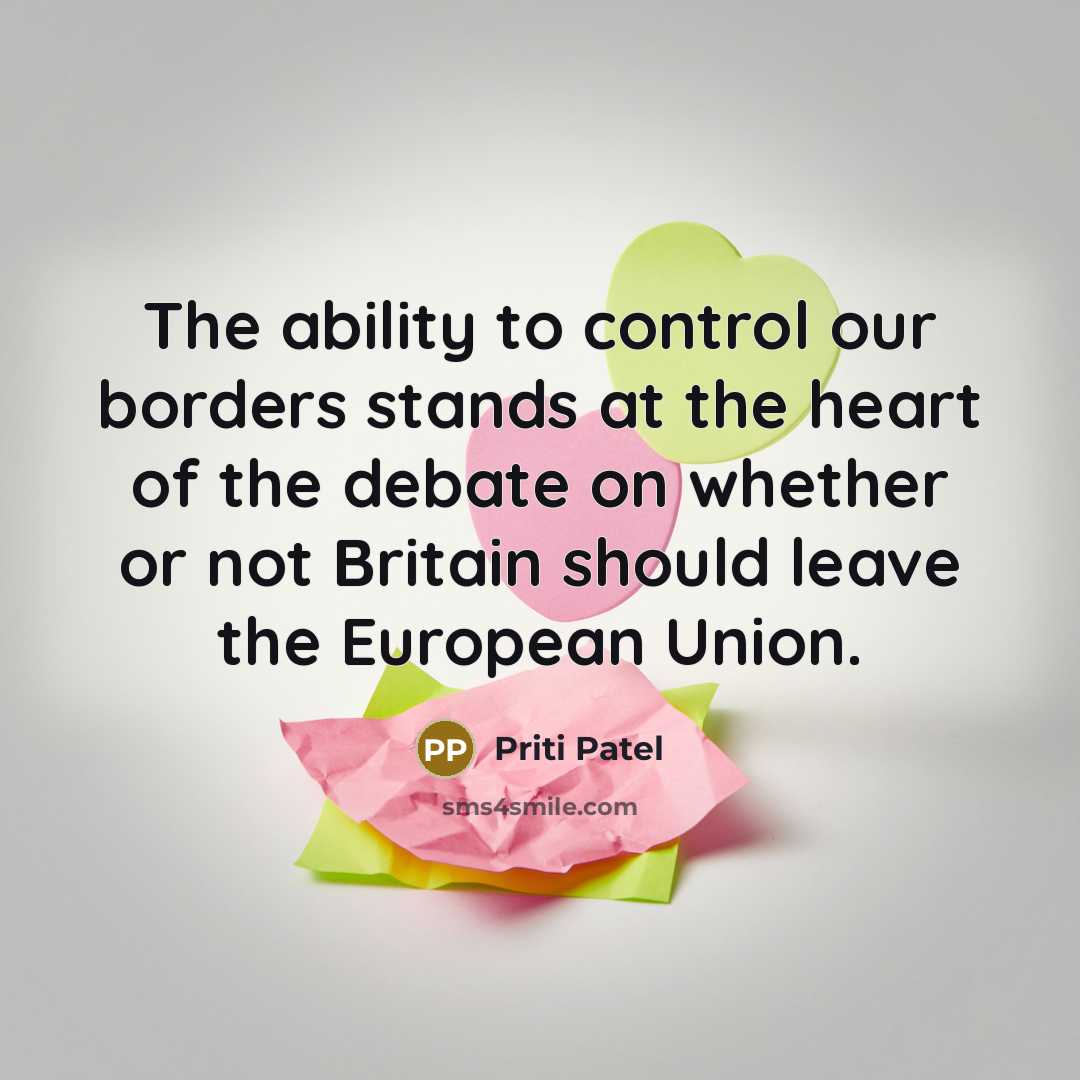 “The ability to control our borders stands at the heart of the debate on whether or not Britain should leave the European Union.” quote by Priti Patel