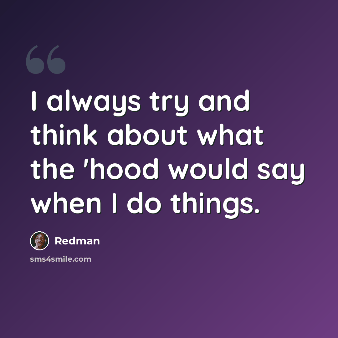“I always try and think about what the 'hood would say when I do things.” quote by Redman