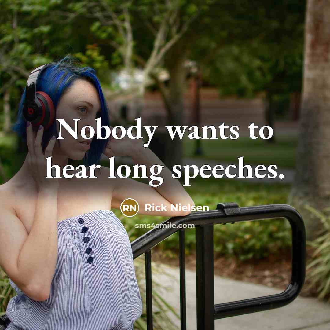 “Nobody wants to hear long speeches.” quote by Rick Nielsen
