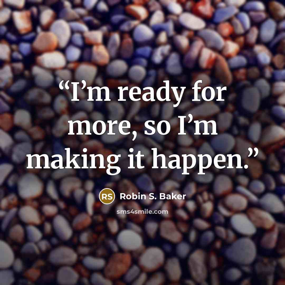 “I’m ready for more, so I’m making it happen.” quote by Robin S. Baker