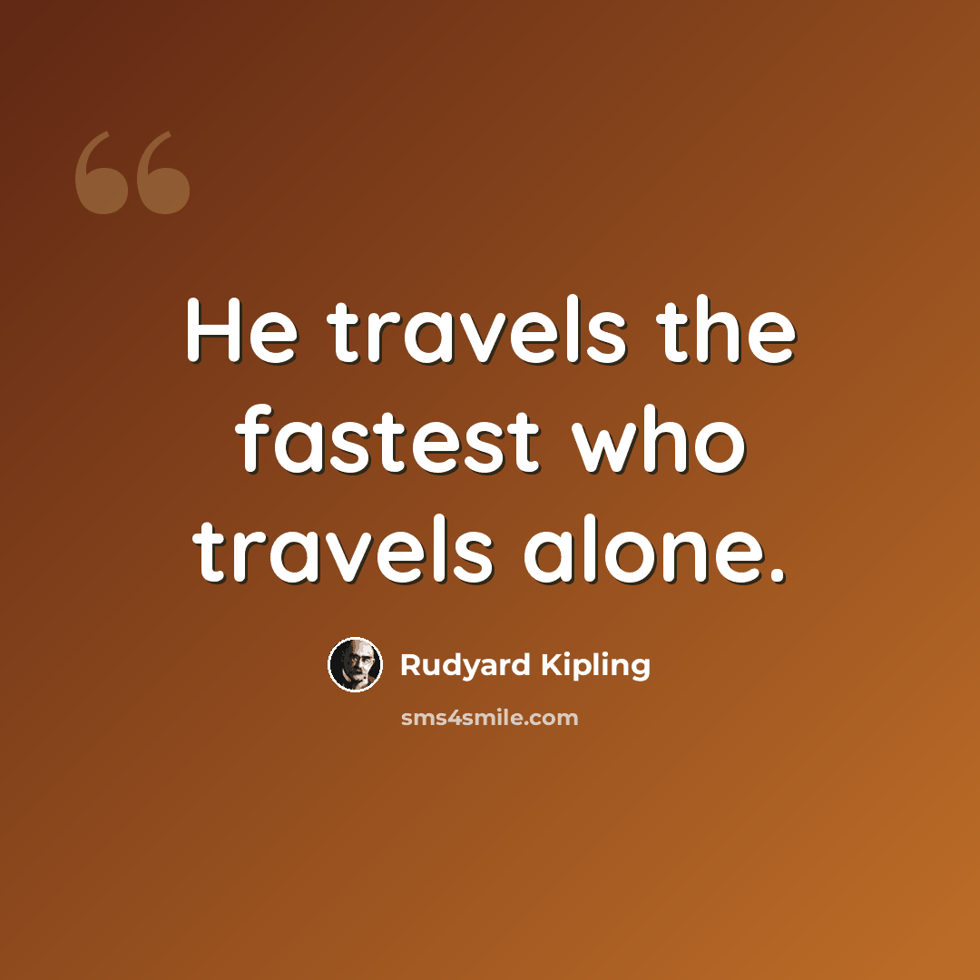“He travels the fastest who travels alone.” quote by Rudyard Kipling