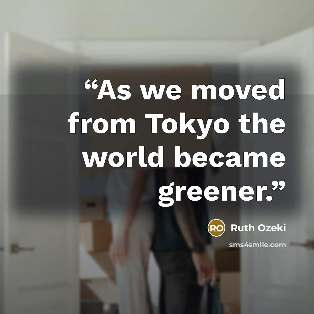 “As we moved from Tokyo the world became greener.” quote by Ruth Ozeki