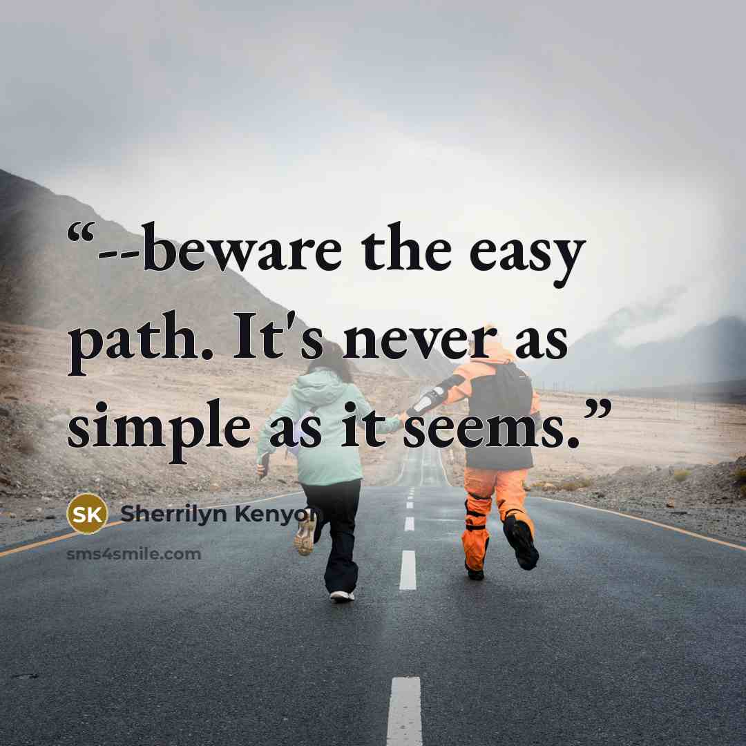 “--beware the easy path. It's never as simple as it seems.” quote by Sherrilyn Kenyon