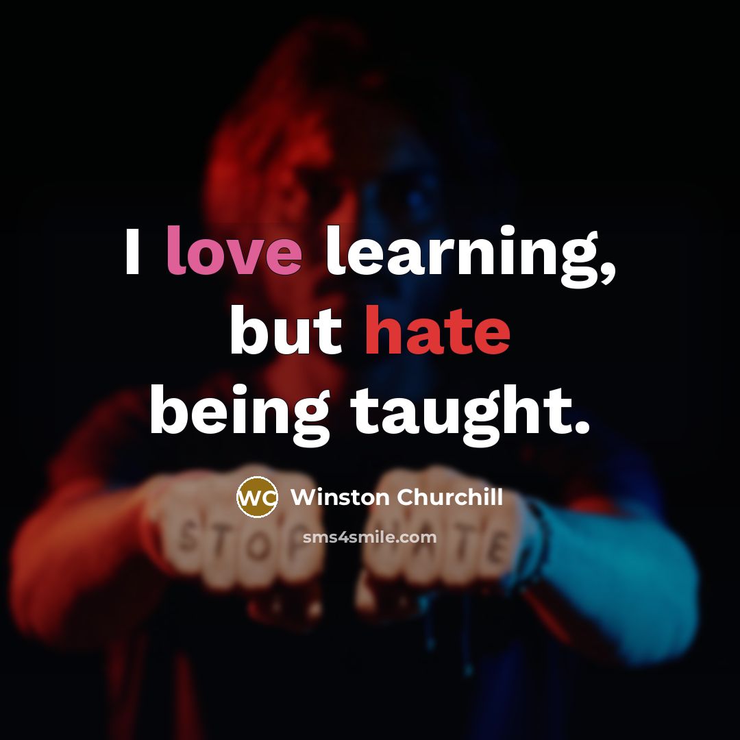“I love learning, but hate being taught.” quote by Winston Churchill