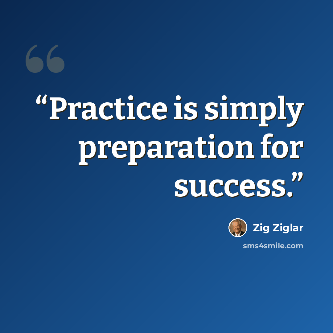 “Practice is simply preparation for success.” quote by Zig Ziglar