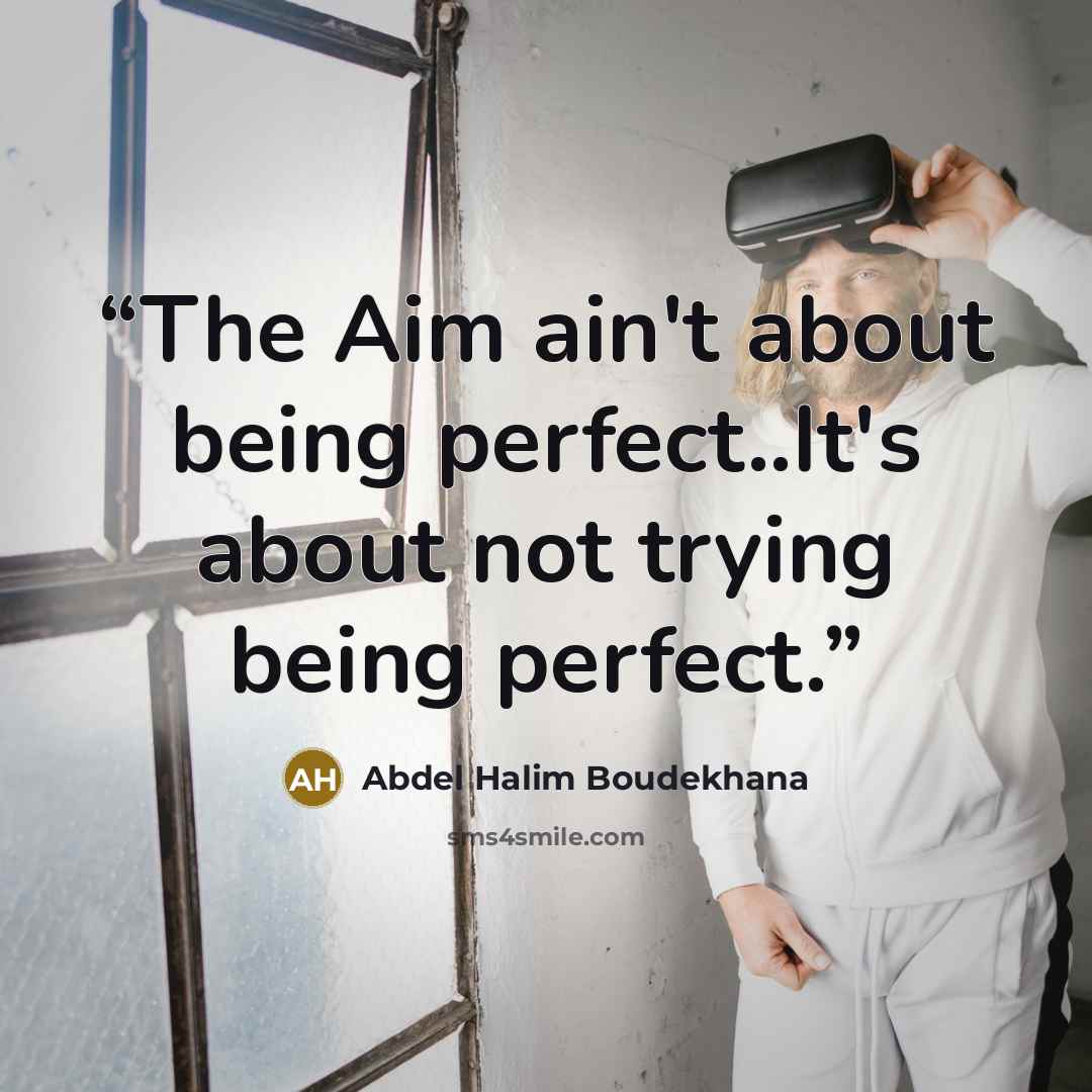 “The Aim ain't about being perfect..It's about not trying being perfect.” quote by Abdel Halim Boudekhana