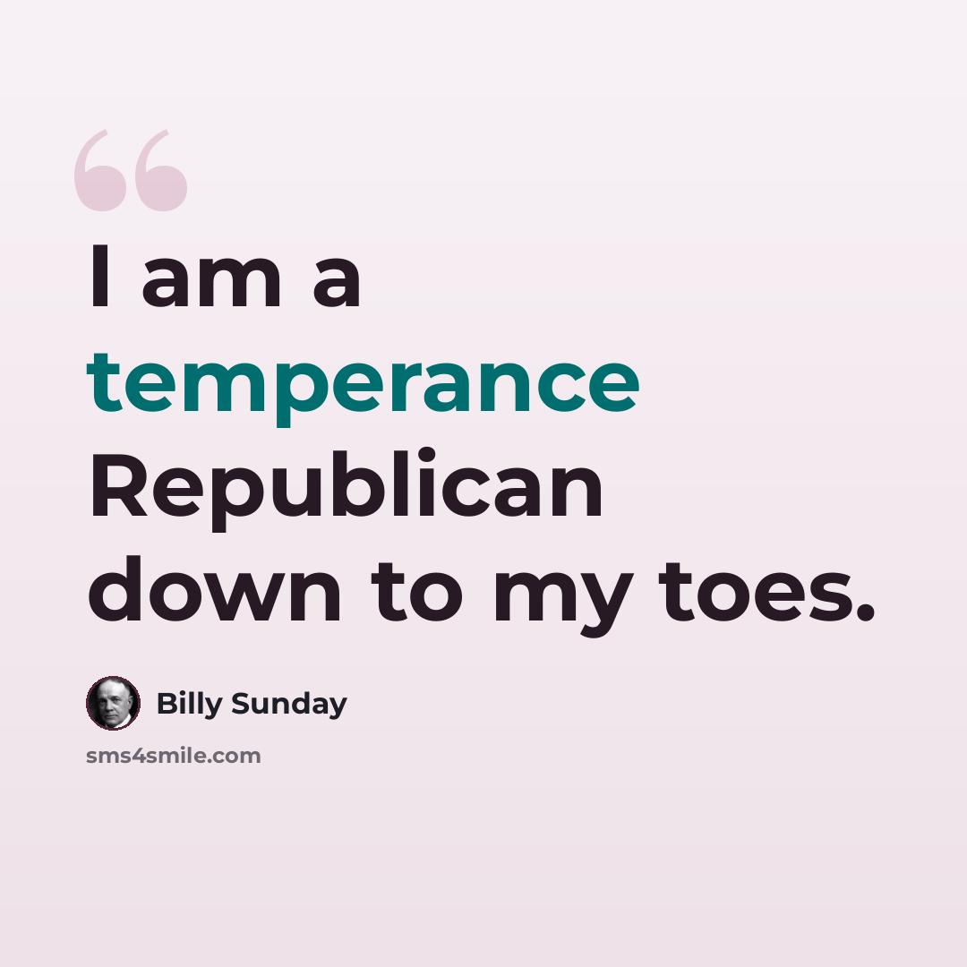 “I am a temperance Republican down to my toes.” quote by Billy Sunday