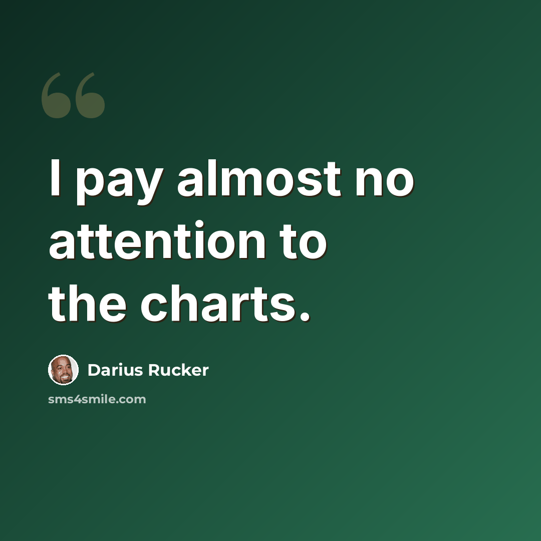 “I pay almost no attention to the charts.” quote by Darius Rucker
