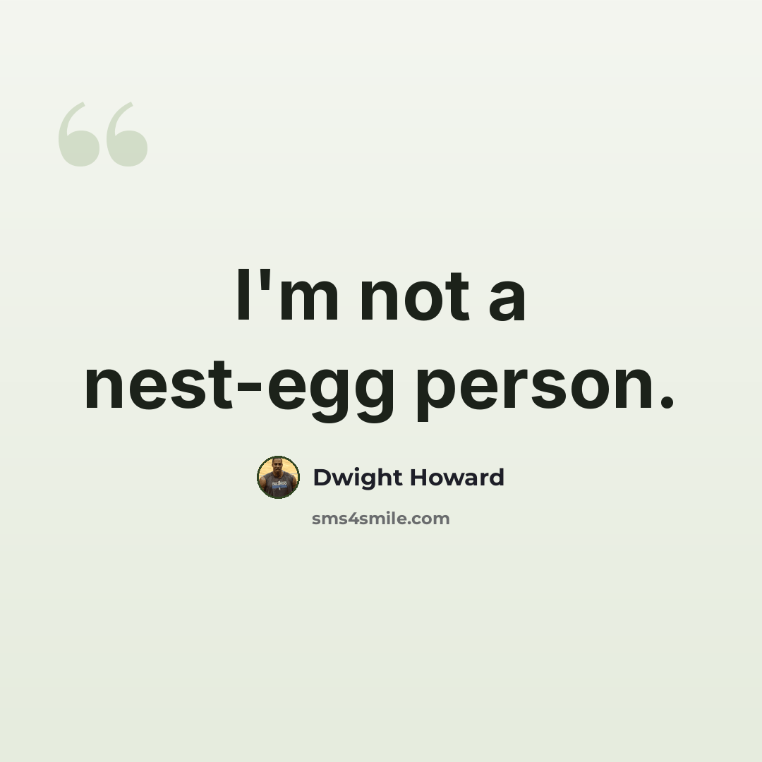 “I'm not a nest-egg person.” quote by Dwight Howard