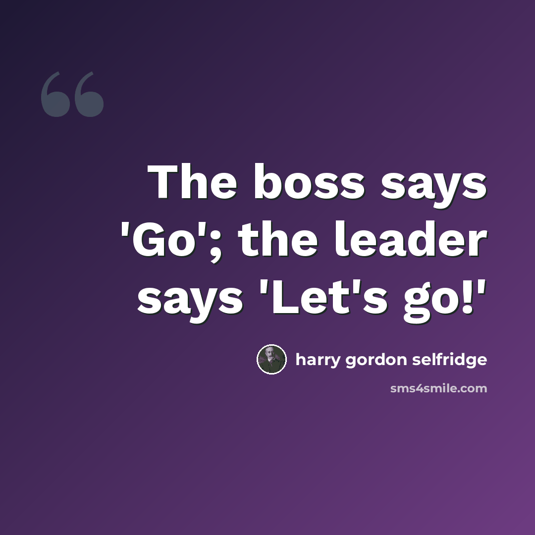 “The boss says 'Go'; the leader says 'Let's go!'” quote by Harry Gordon Selfridge