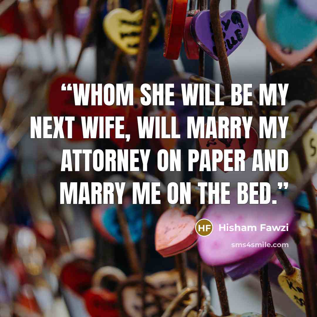 “Whom she will be my next wife, will marry my attorney on paper and marry me on the bed.” quote by Hisham Fawzi