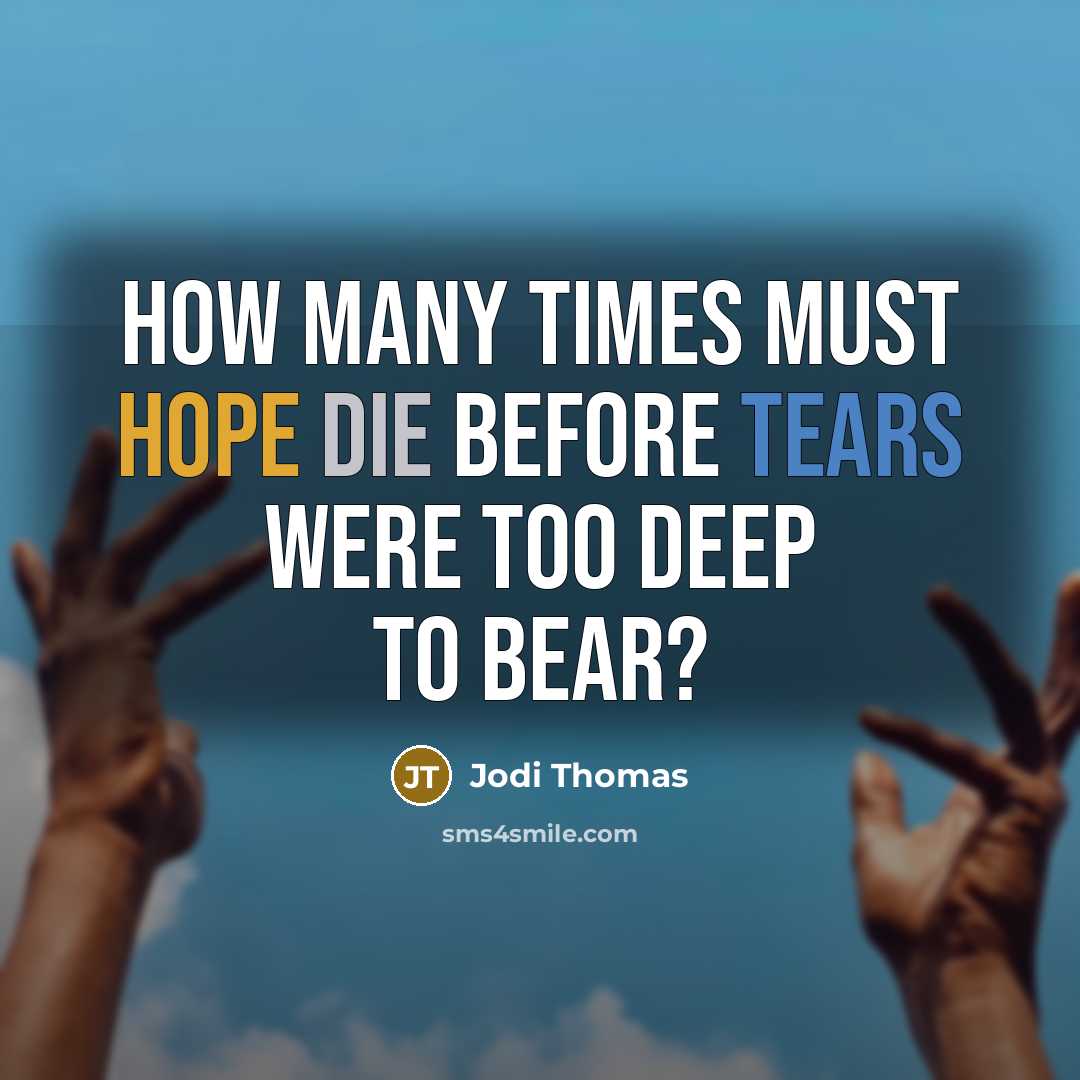 “How many times must hope die before tears were too deep to bear?” quote by Jodi Thomas