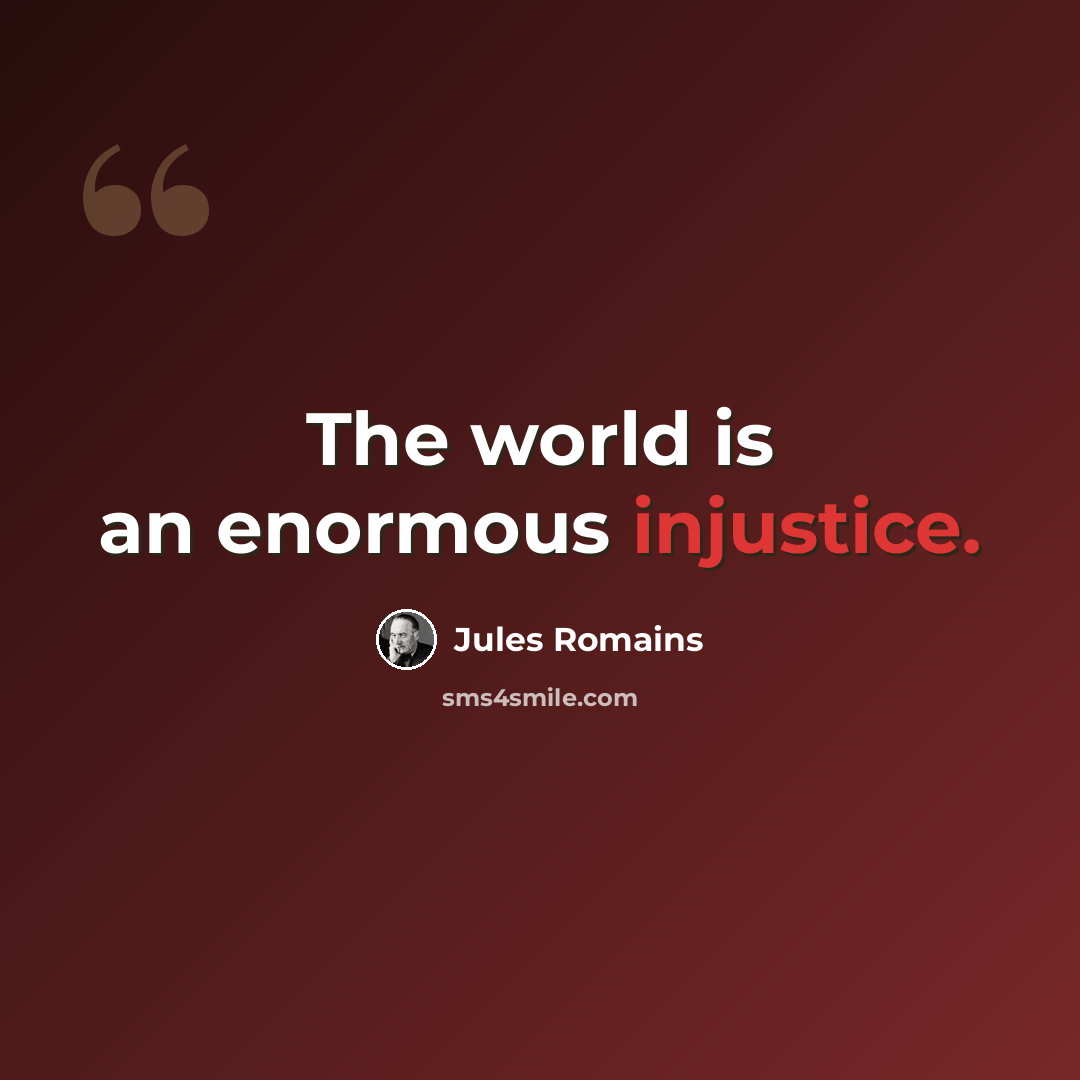 “The world is an enormous injustice.” quote by Jules Romains