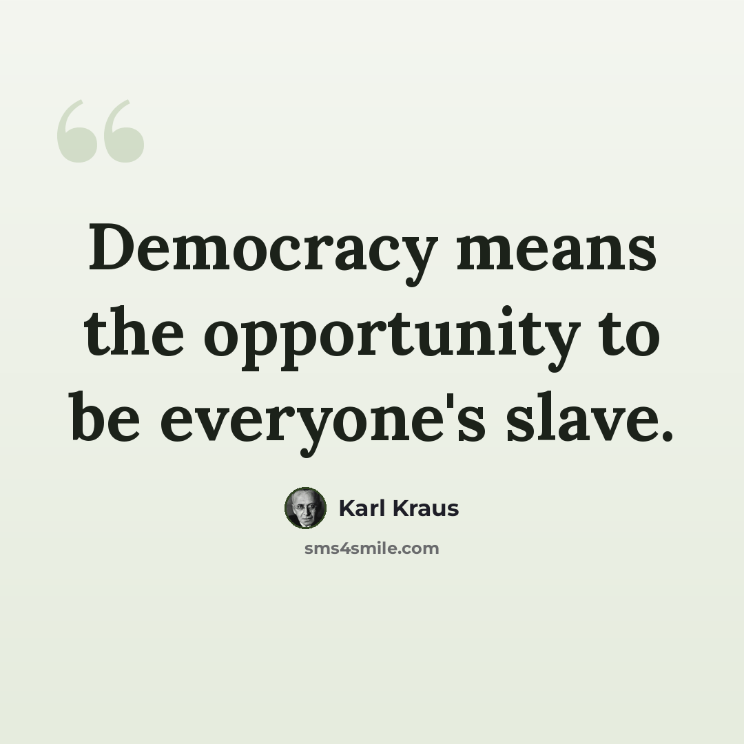 “Democracy means the opportunity to be everyone's slave.” quote by Karl Kraus