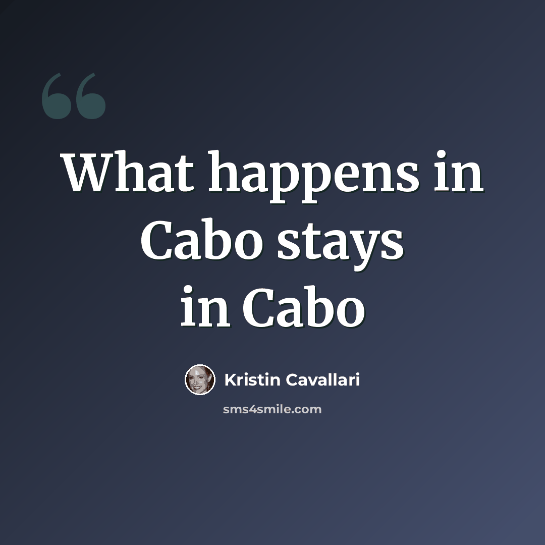 “What happens in Cabo stays in Cabo” quote by Kristin Cavallari