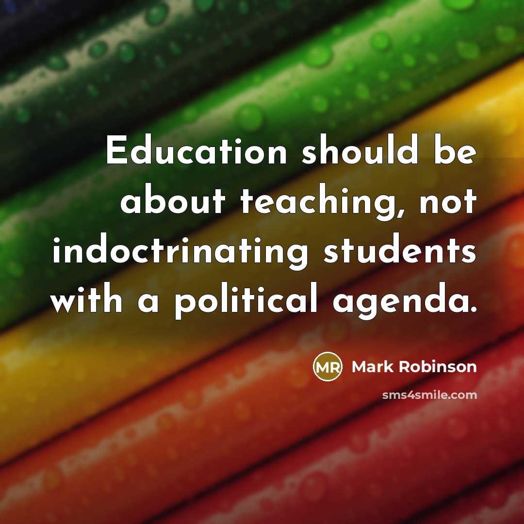 “Education should be about teaching, not indoctrinating students with a political agenda.” quote by Mark Robinson