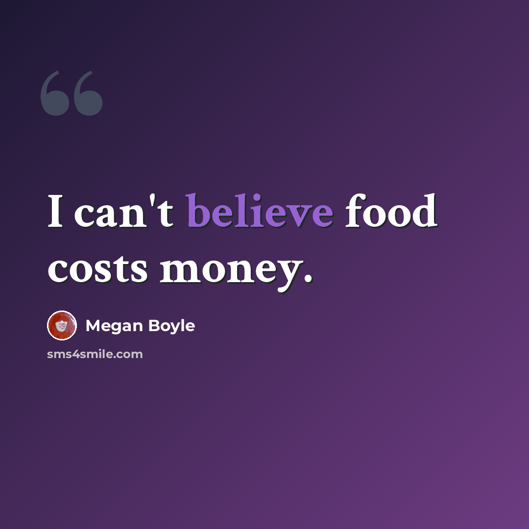 “I can't believe food costs money.” quote by Megan Boyle