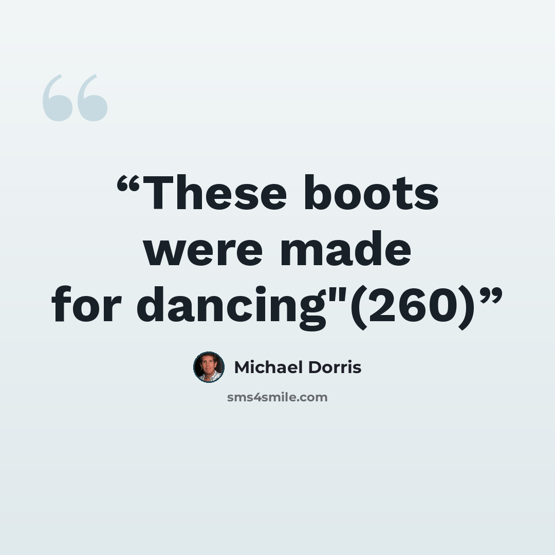“These boots were made for dancing"(260)” quote by Michael Dorris