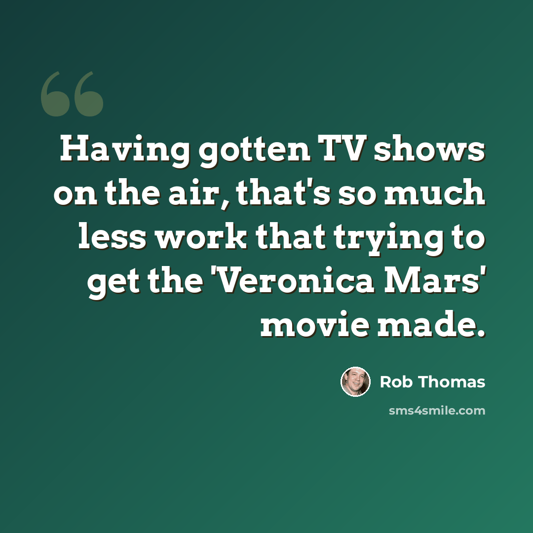 “Having gotten TV shows on the air, that's so much less work that trying to get the 'Veronica Mars' movie made.” quote by Rob Thomas