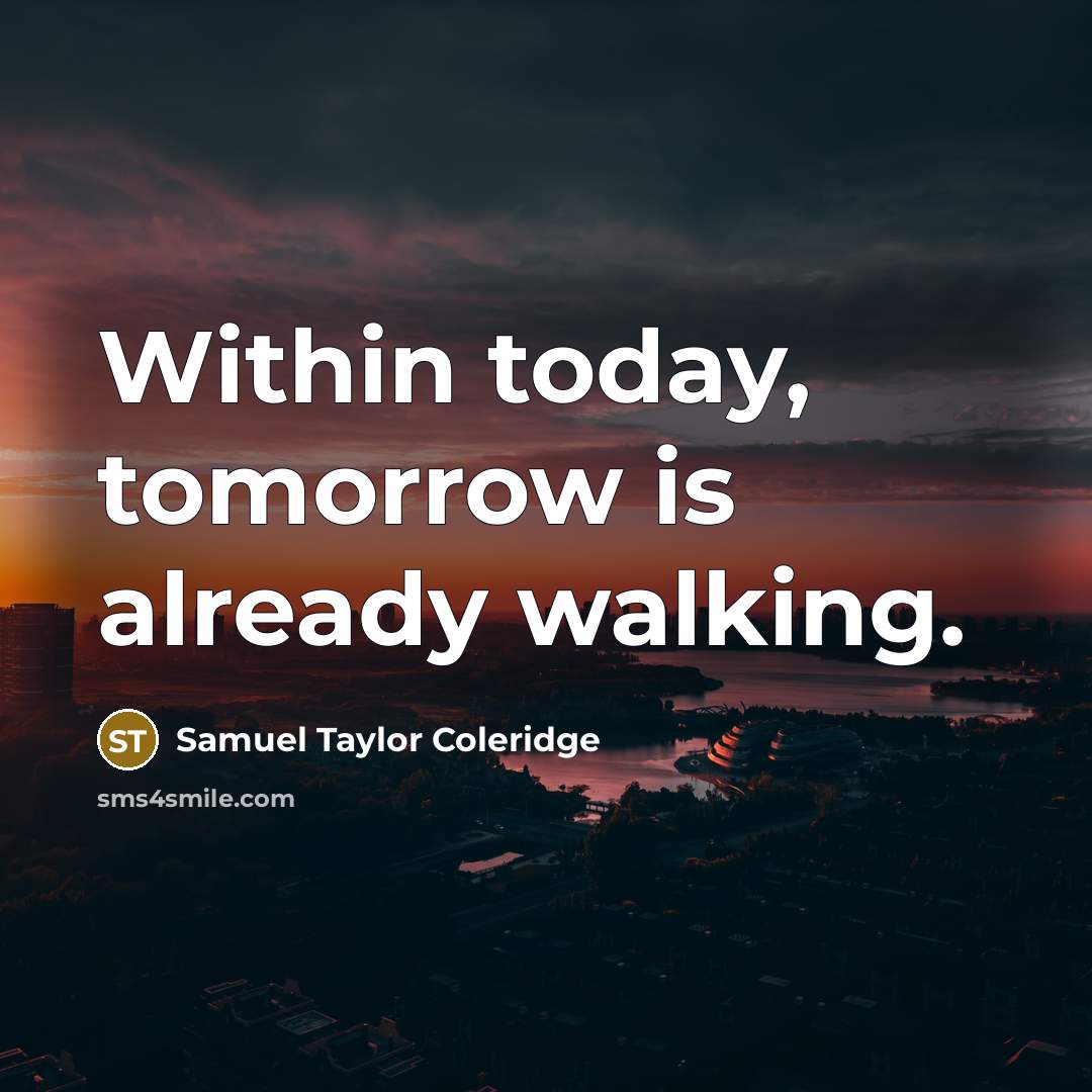 “Within today, tomorrow is already walking.” quote by Samuel Taylor Coleridge