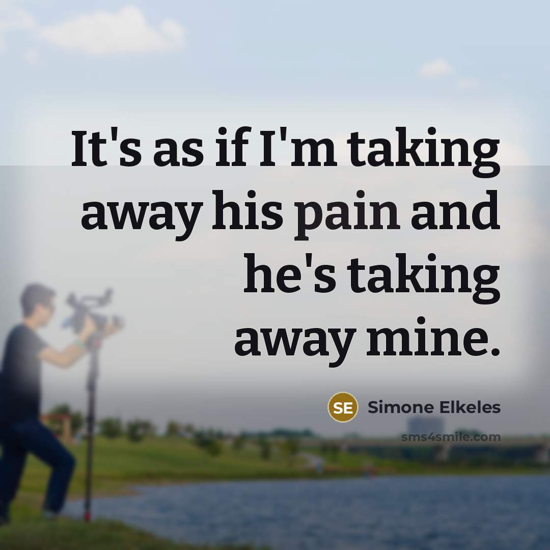 “It's as if I'm taking away his pain and he's taking away mine.” quote by Simone Elkeles