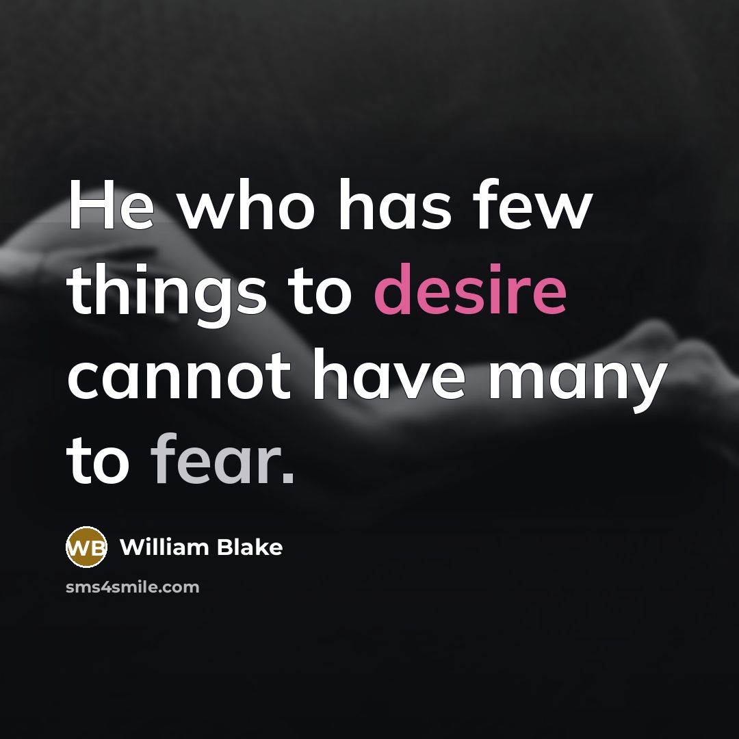 “He who has few things to desire cannot have many to fear.” quote by William Blake
