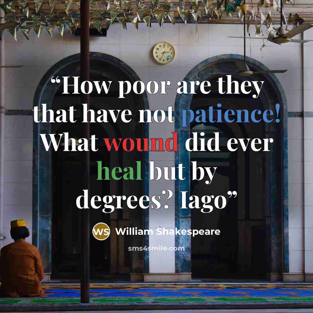 “How poor are they that have not patience! What wound did ever heal but by degrees? Iago” quote by William Shakespeare