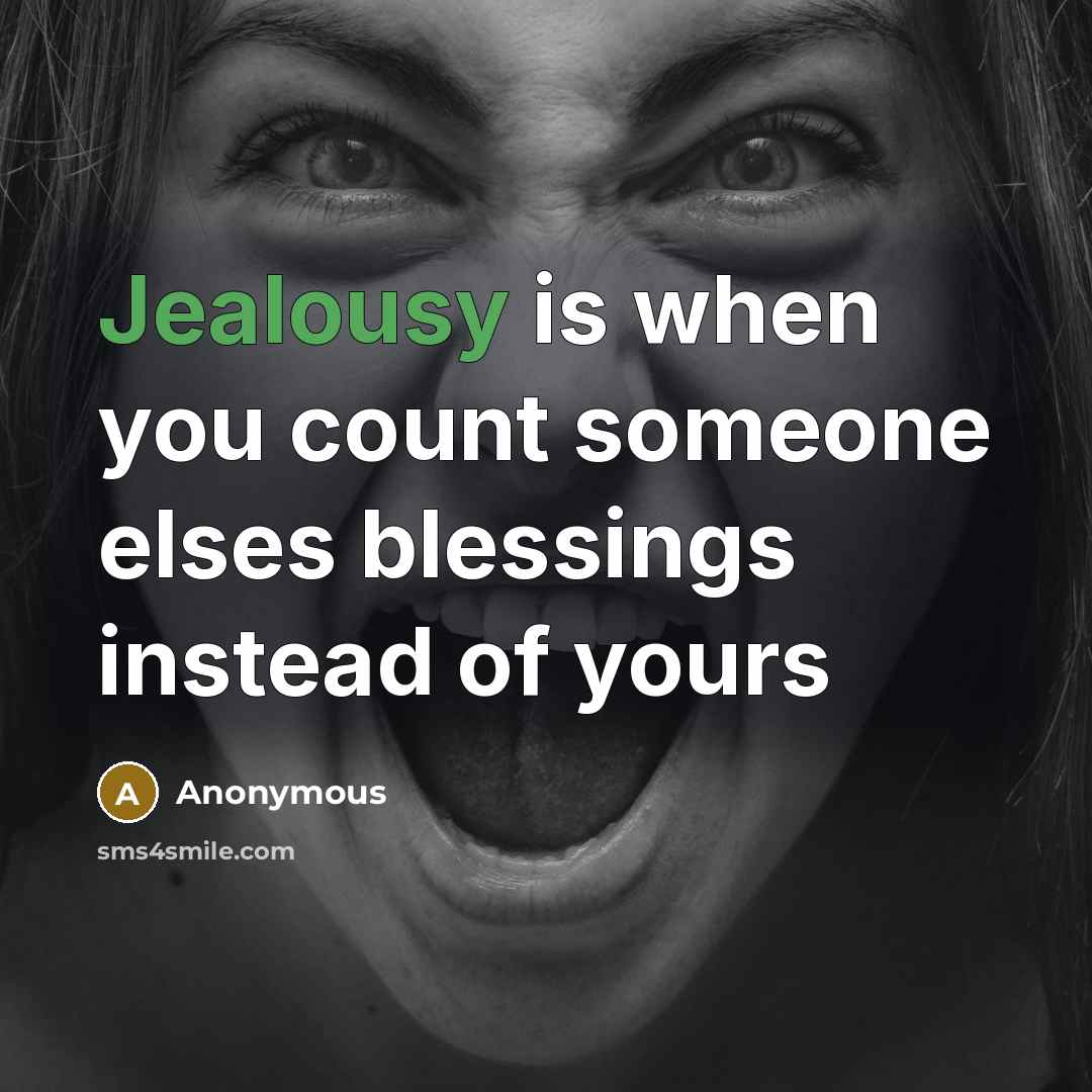 “Jealousy is when you count someone elses blessings instead of yours” quote by Anonymous