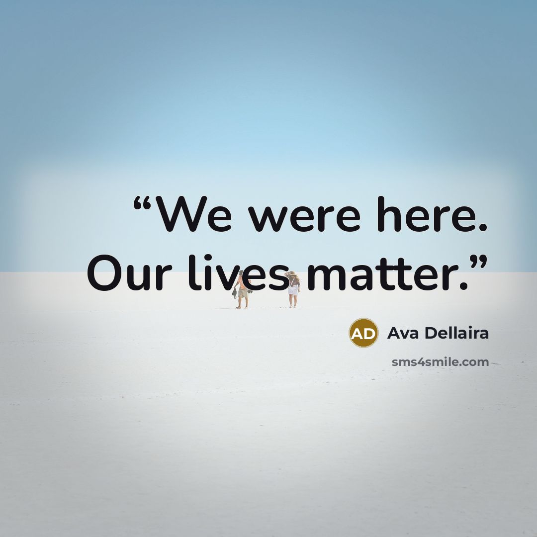 “We were here. Our lives matter.” quote by Ava Dellaira