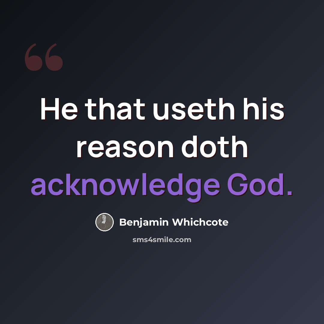 “He that useth his reason doth acknowledge God.” quote by Benjamin Whichcote