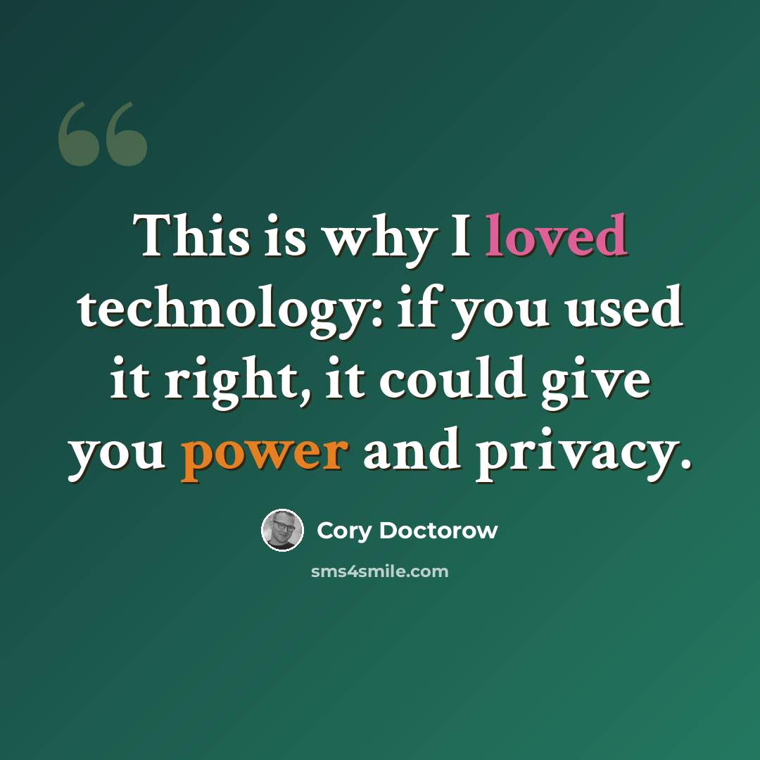 “This is why I loved technology: if you used it right, it could give you power and privacy.” quote by Cory Doctorow