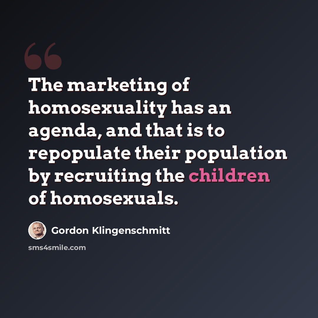 “The marketing of homosexuality has an agenda, and that is to repopulate their population by recruiting the children of homosexuals.” quote by Gordon Klingenschmitt