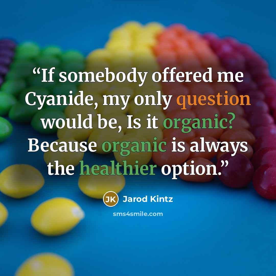 “If somebody offered me Cyanide, my only question would be, Is it organic? Because organic is always the healthier option.” quote by Jarod Kintz