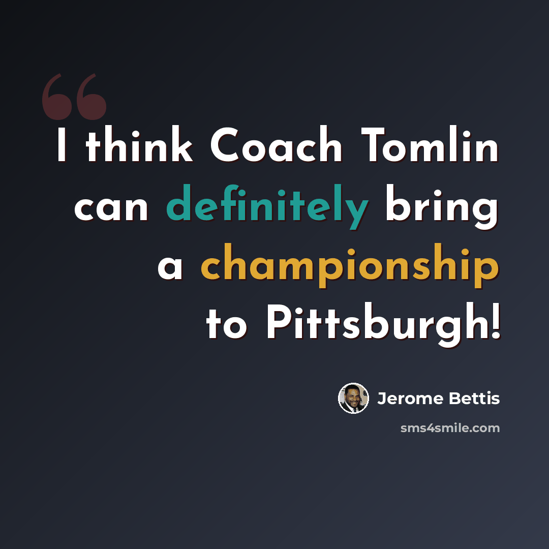 “I think Coach Tomlin can definitely bring a championship to Pittsburgh!” quote by Jerome Bettis