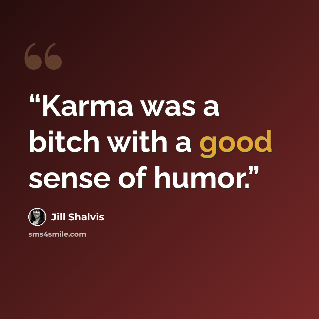 “Karma was a bitch with a good sense of humor.” quote by Jill Shalvis
