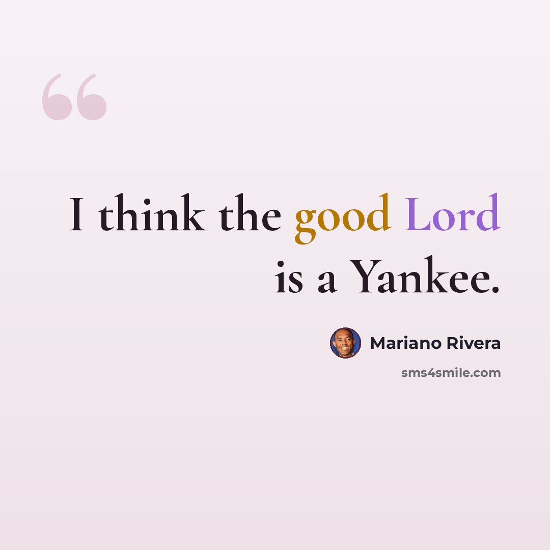 “I think the good Lord is a Yankee.” quote by Mariano Rivera