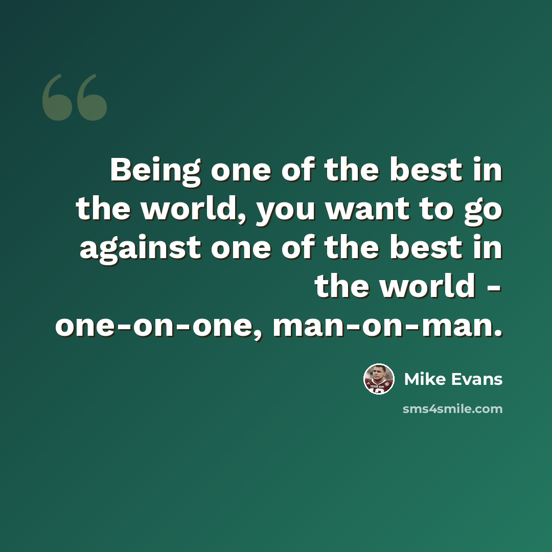 “Being one of the best in the world, you want to go against one of the best in the world - one-on-one, man-on-man.” quote by Mike Evans