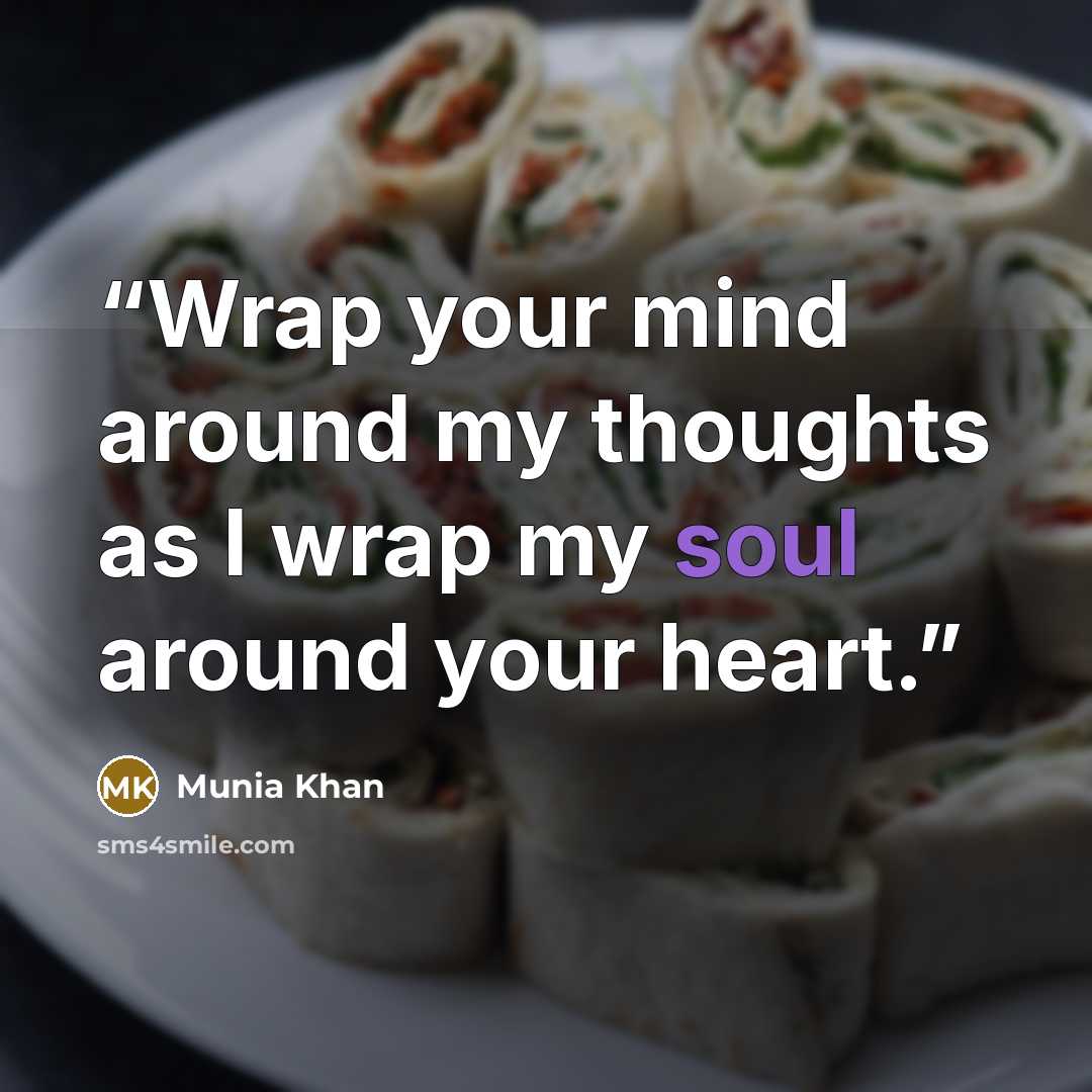 “Wrap your mind around my thoughts as I wrap my soul around your heart.” quote by Munia Khan