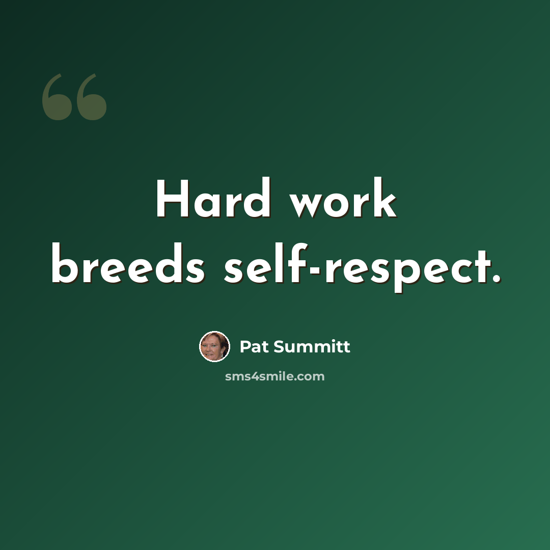 “Hard work breeds self-respect.” quote by Pat Summitt