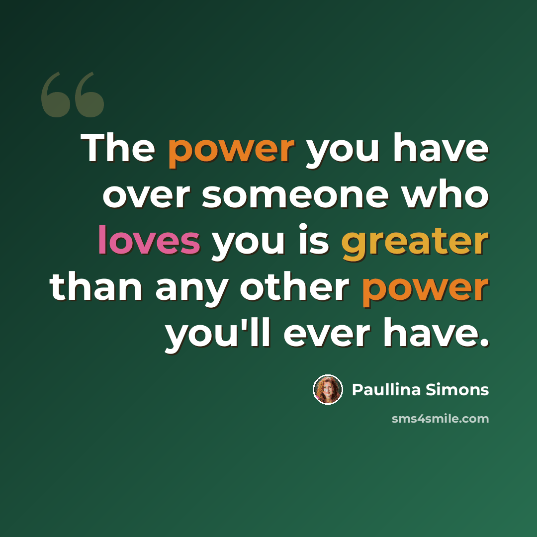 “The power you have over someone who loves you is greater than any other power you'll ever have.” quote by Paullina Simons