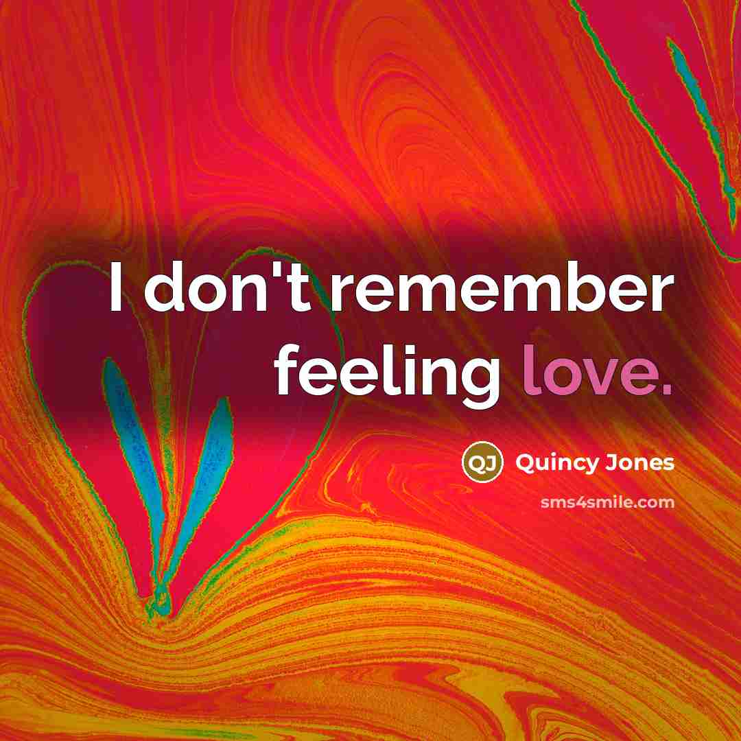 “I don't remember feeling love.” quote by Quincy Jones