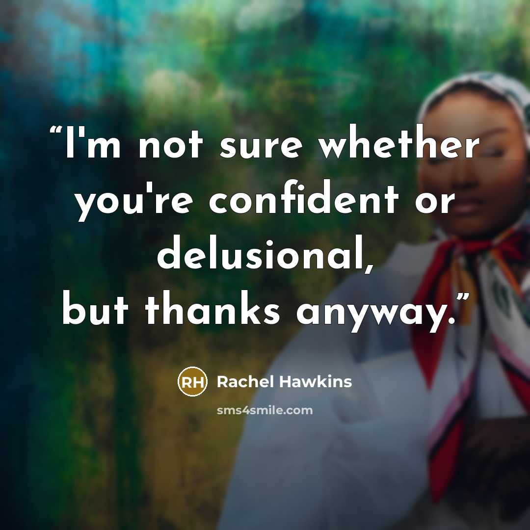 “I'm not sure whether you're confident or delusional, but thanks anyway.” quote by Rachel Hawkins