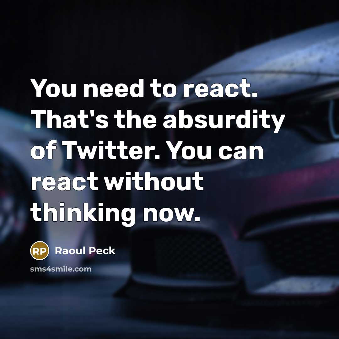 “You need to react. That's the absurdity of Twitter. You can react without thinking now.” quote by Raoul Peck