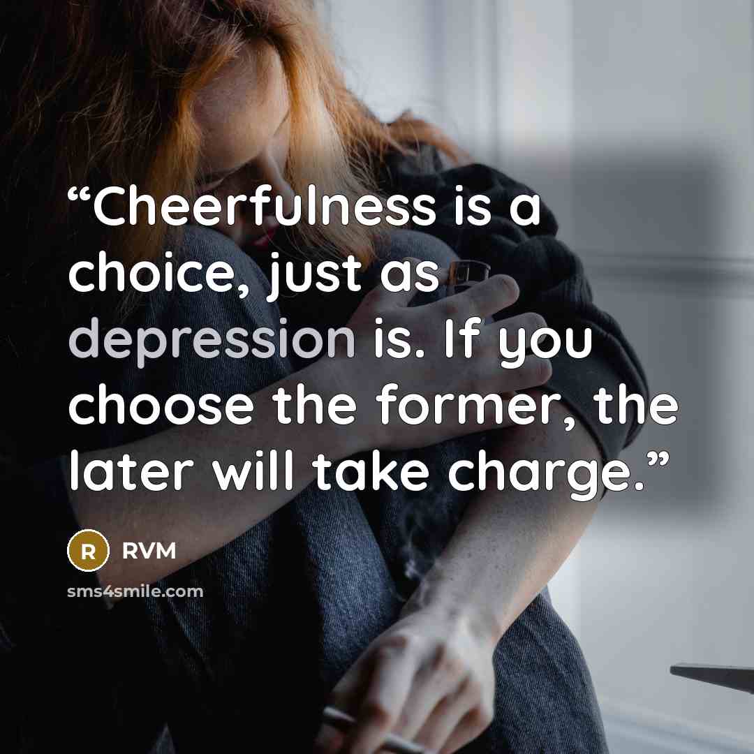 “Cheerfulness is a choice, just as depression is. If you choose the former, the later will take charge.” quote by Rvm