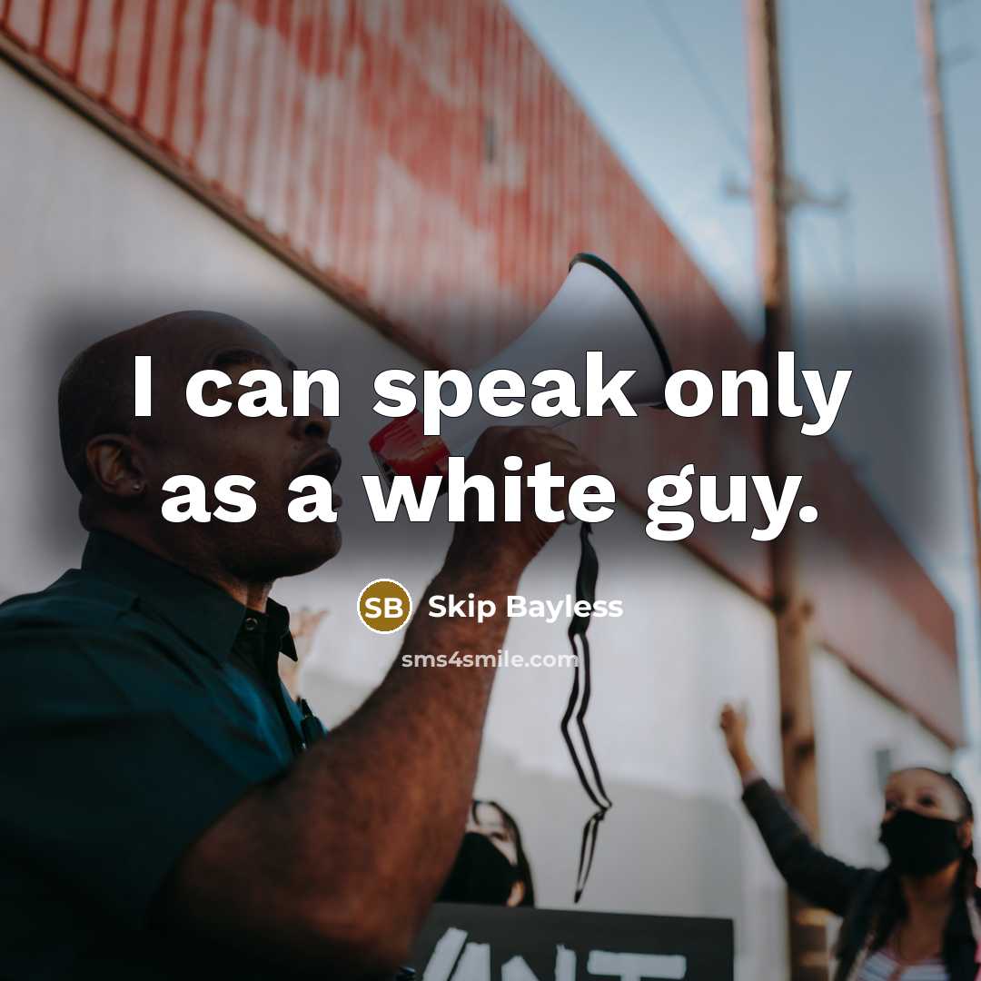 “I can speak only as a white guy.” quote by Skip Bayless