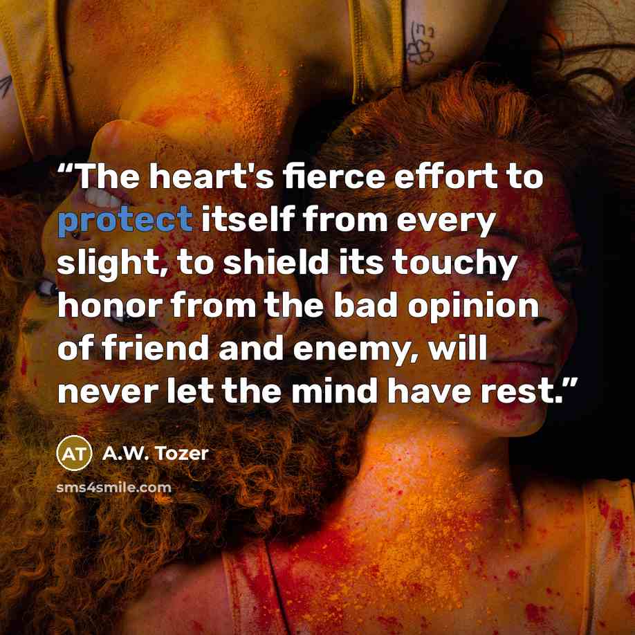 “The heart's fierce effort to protect itself from every slight, to shield its touchy honor from the bad opinion of friend and enemy, will never let the mind have rest.” quote by A.W. Tozer
